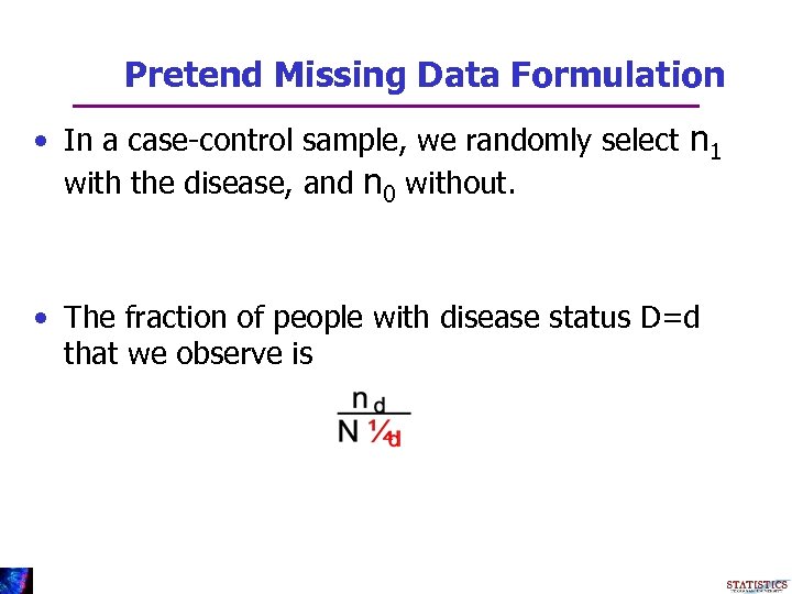 Pretend Missing Data Formulation • In a case-control sample, we randomly select n 1