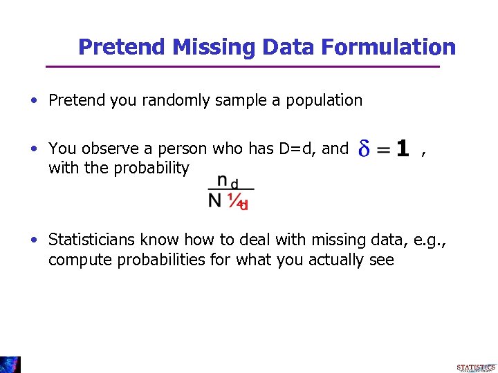 Pretend Missing Data Formulation • Pretend you randomly sample a population • You observe