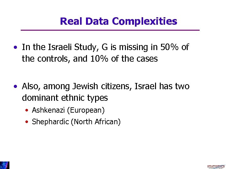 Real Data Complexities • In the Israeli Study, G is missing in 50% of
