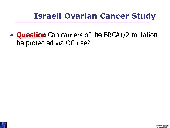 Israeli Ovarian Cancer Study • Question Can carriers of the BRCA 1/2 mutation :