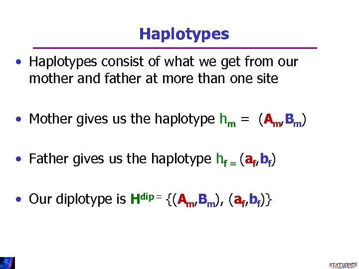 Haplotypes • Haplotypes consist of what we get from our mother and father at