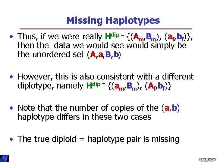 Missing Haplotypes • Thus, if we were really Hdip = {(Am, Bm), (af, bf)},
