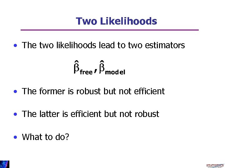 Two Likelihoods • The two likelihoods lead to two estimators • The former is