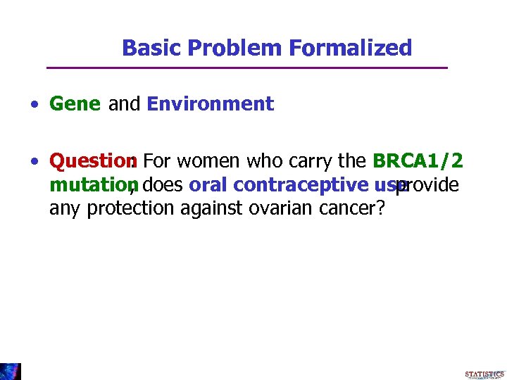 Basic Problem Formalized • Gene and Environment • Question For women who carry the