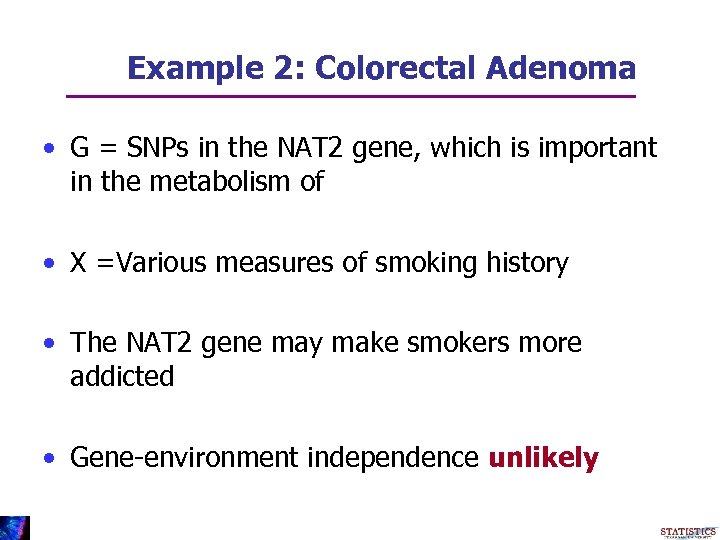 Example 2: Colorectal Adenoma • G = SNPs in the NAT 2 gene, which