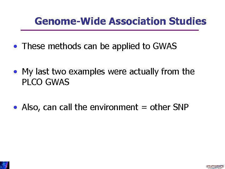 Genome-Wide Association Studies • These methods can be applied to GWAS • My last