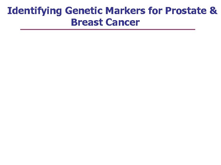 Identifying Genetic Markers for Prostate & Breast Cancer 