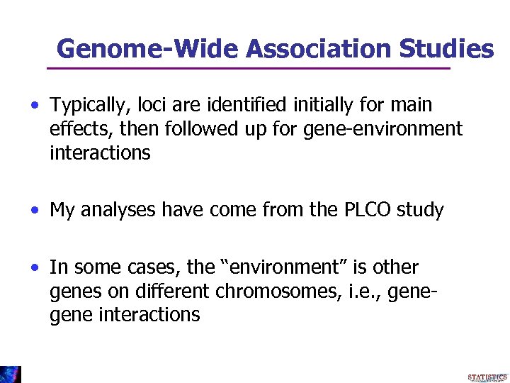 Genome-Wide Association Studies • Typically, loci are identified initially for main effects, then followed