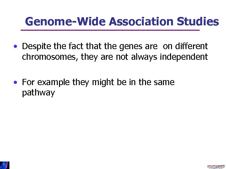 Genome-Wide Association Studies • Despite the fact that the genes are on different chromosomes,