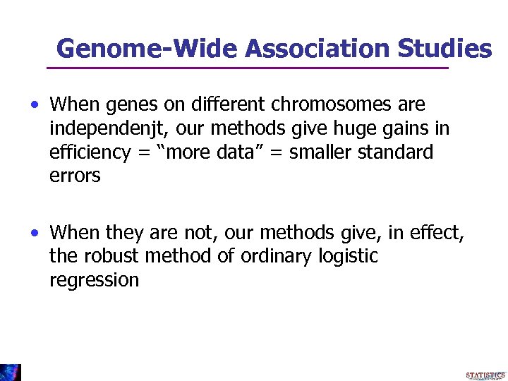 Genome-Wide Association Studies • When genes on different chromosomes are independenjt, our methods give