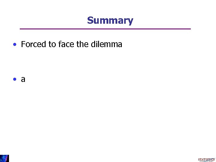Summary • Forced to face the dilemma • a 