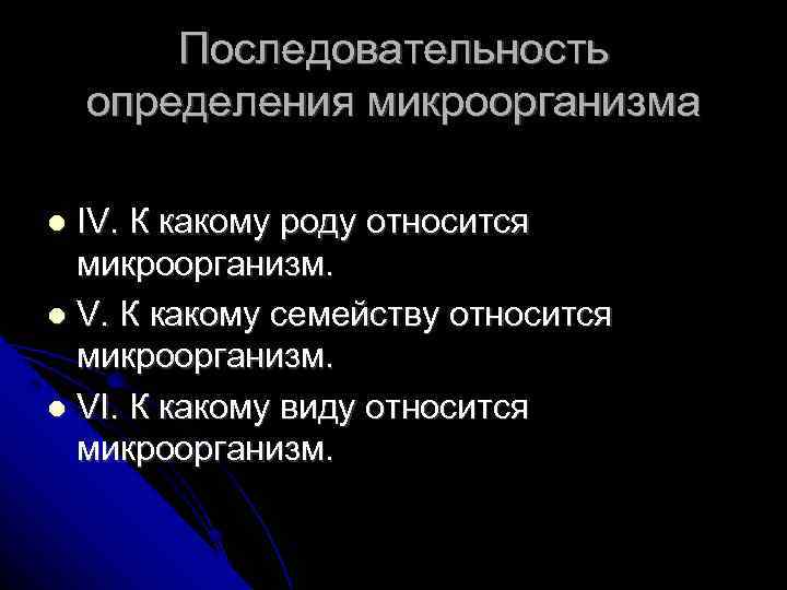 Последовательность определения микроорганизма IV. К какому роду относится микроорганизм. V. К какому семейству относится