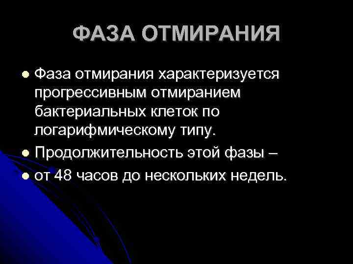 ФАЗА ОТМИРАНИЯ Фаза отмирания характеризуется прогрессивным отмиранием бактериальных клеток по логарифмическому типу. Продолжительность этой