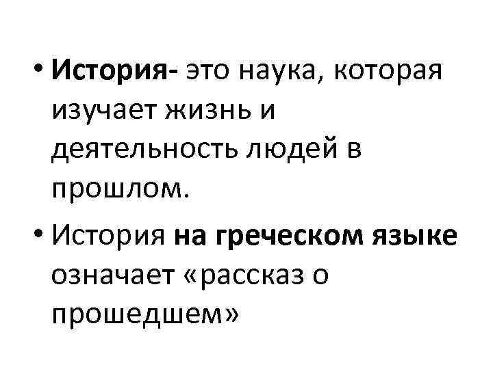  • История- это наука, которая изучает жизнь и деятельность людей в прошлом. •