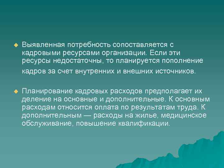 u Выявленная потребность сопоставляется с кадровыми ресурсами организации. Если эти ресурсы недостаточны, то планируется