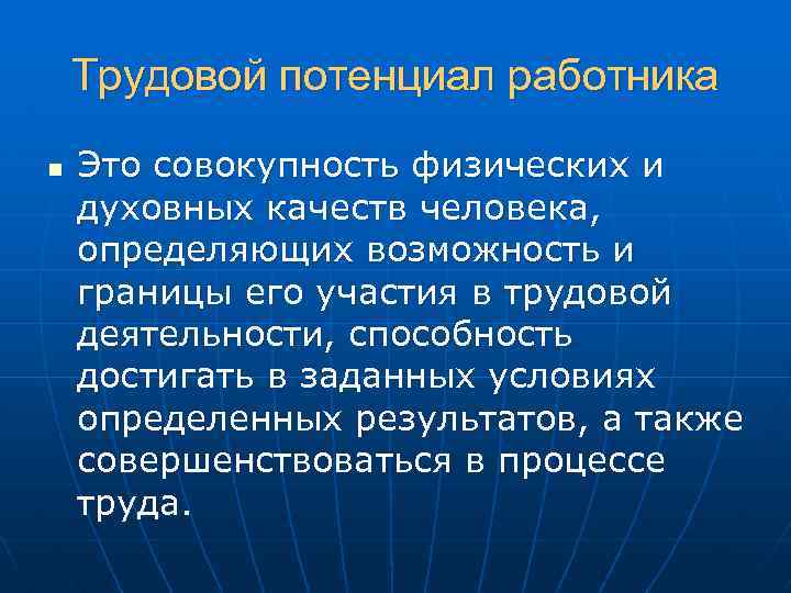Трудовой потенциал работника n Это совокупность физических и духовных качеств человека, определяющих возможность и