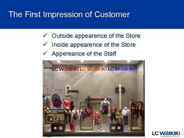 The First Impression of Customer ü Outside appearence of the Store ü Inside appearence