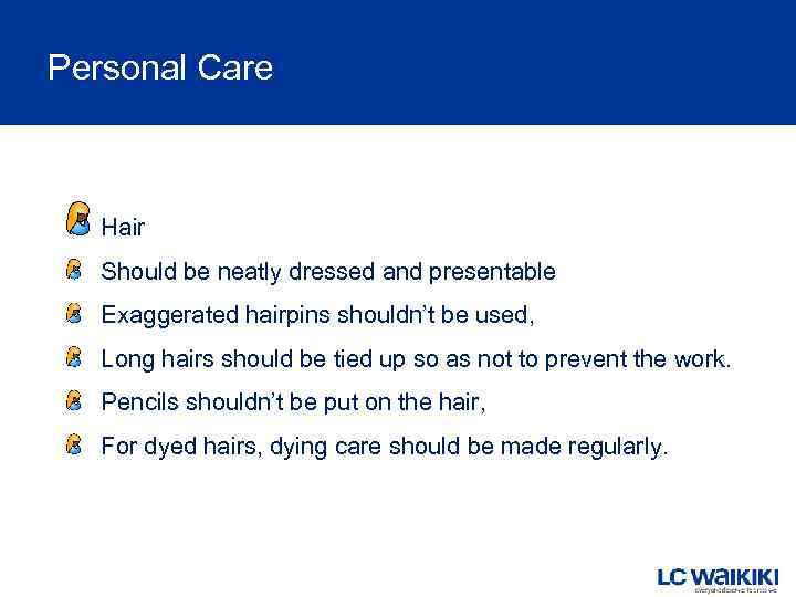 Personal Care Hair Should be neatly dressed and presentable Exaggerated hairpins shouldn’t be used,