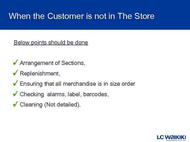 When the Customer is not in The Store Below points should be done Arrangement
