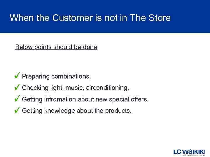 When the Customer is not in The Store Below points should be done Preparing