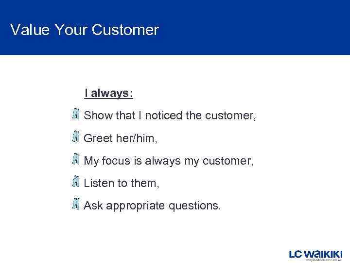 Value Your Customer I always: Show that I noticed the customer, Greet her/him, My