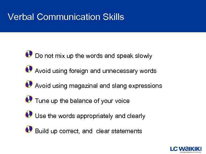 Verbal Communication Skills Do not mix up the words and speak slowly Avoid using