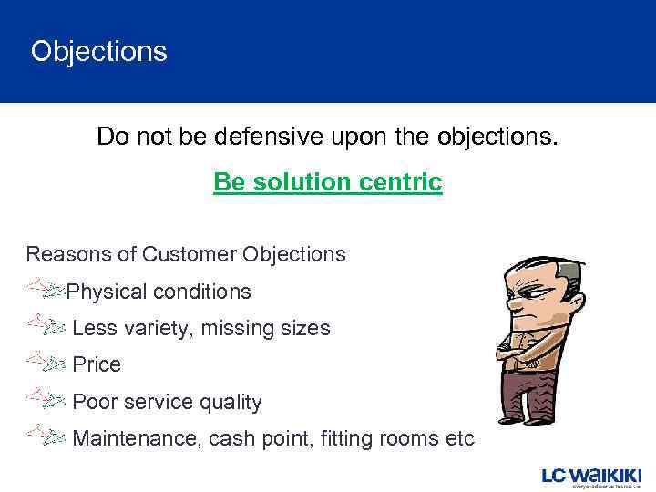 Objections Do not be defensive upon the objections. Be solution centric Reasons of Customer