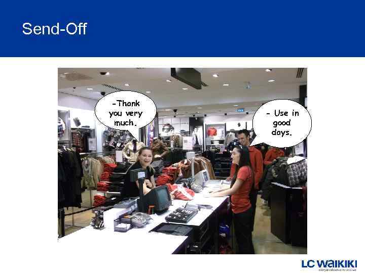 Send-Off -Thank you very much. - Use in good days. 