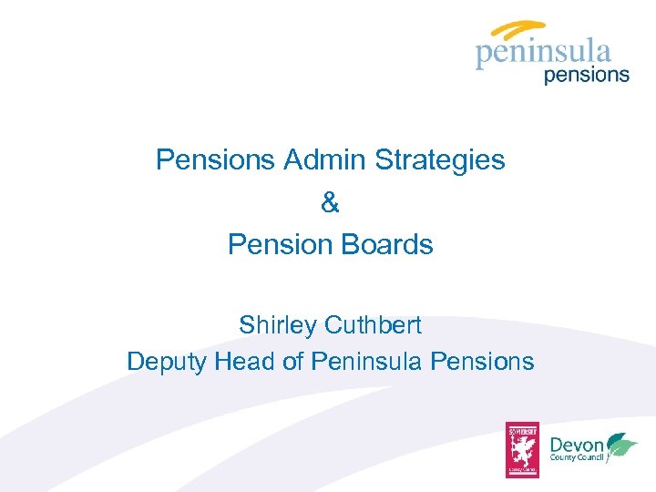 Pensions Admin Strategies & Pension Boards Shirley Cuthbert Deputy Head of Peninsula Pensions 