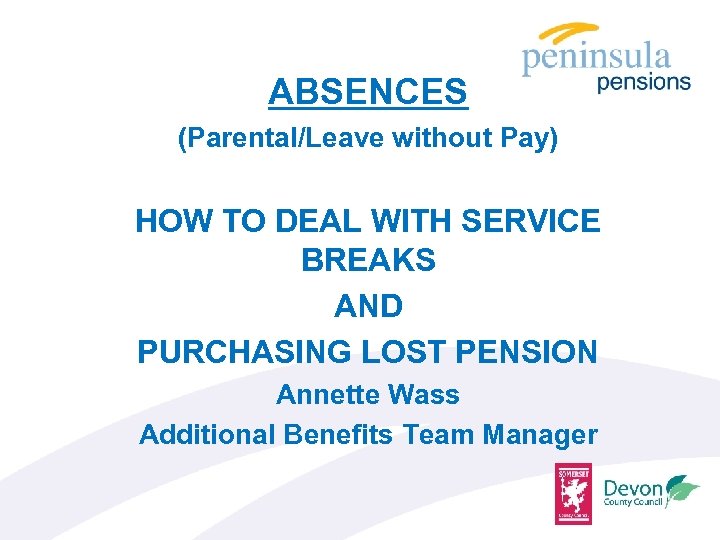 ABSENCES (Parental/Leave without Pay) HOW TO DEAL WITH SERVICE BREAKS AND PURCHASING LOST PENSION