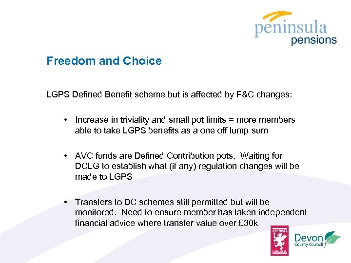 Freedom and Choice LGPS Defined Benefit scheme but is affected by F&C changes: •