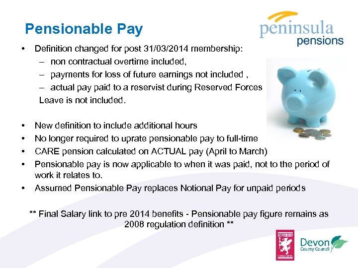 Pensionable Pay • Definition changed for post 31/03/2014 membership: – non contractual overtime included,