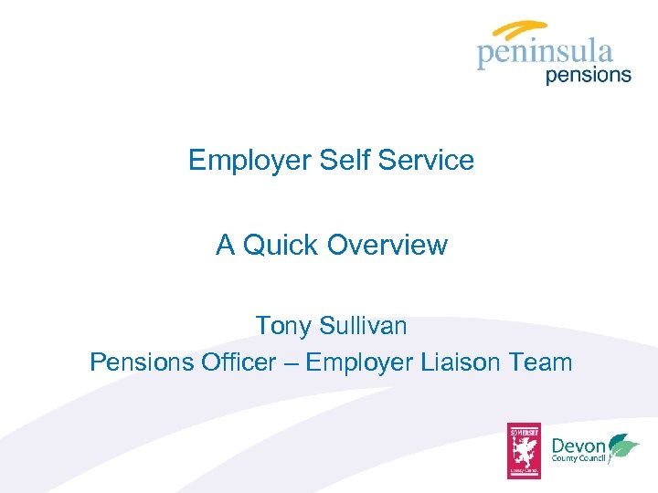 Employer Self Service A Quick Overview Tony Sullivan Pensions Officer – Employer Liaison Team