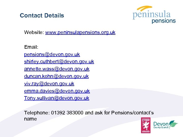 Contact Details Website: www. peninsulapensions. org. uk Email: pensions@devon. gov. uk shirley. cuthbert@devon. gov.