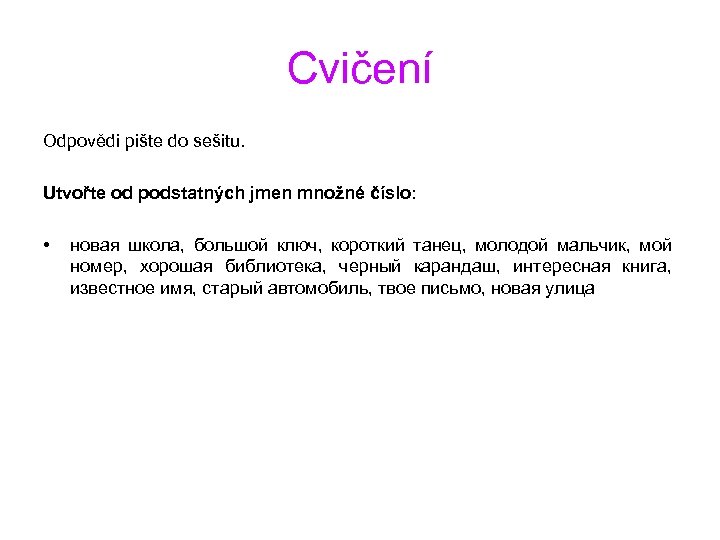 Cvičení Odpovědi pište do sešitu. Utvořte od podstatných jmen množné číslo: • новая школа,