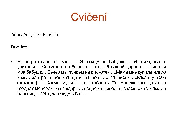 Cvičení Odpovědi pište do sešitu. Doplňte: • Я встретилась с мам…. . Я пойду