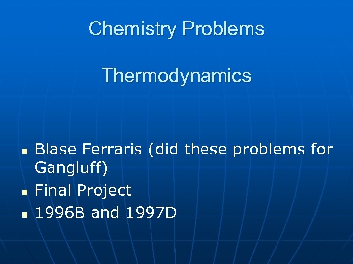 Chemistry Problems Thermodynamics n n n Blase Ferraris (did these problems for Gangluff) Final