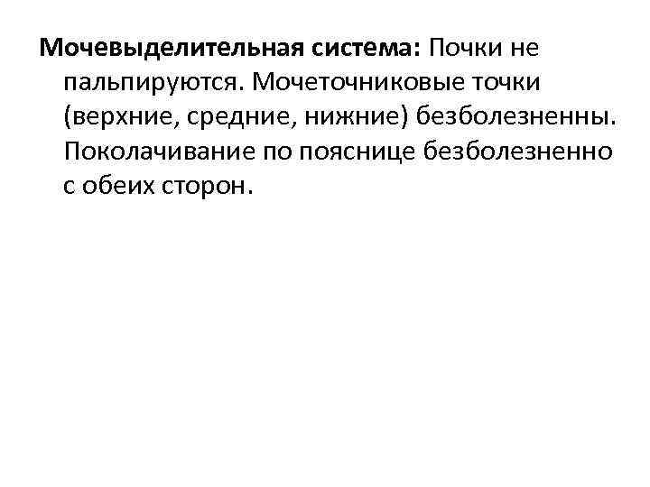 Мочевыделительная система: Почки не пальпируются. Мочеточниковые точки (верхние, средние, нижние) безболезненны. Поколачивание по пояснице
