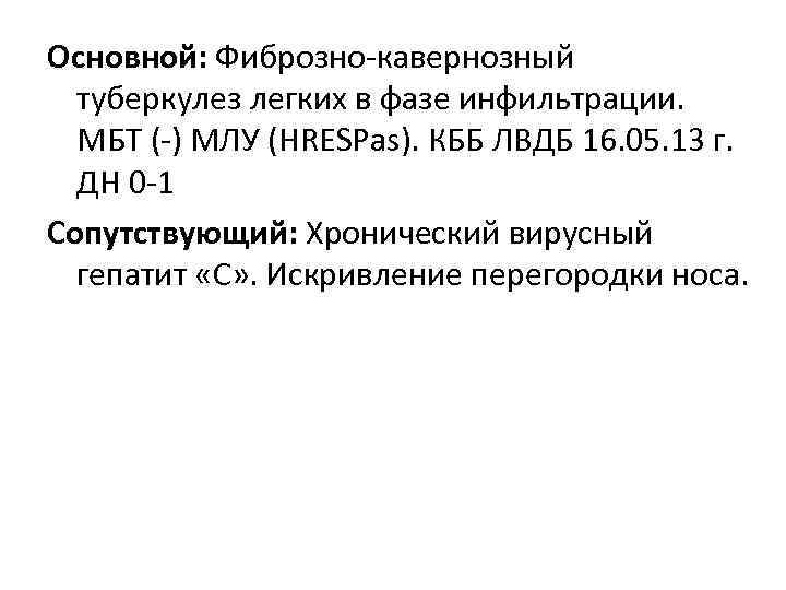Основной: Фиброзно-кавернозный туберкулез легких в фазе инфильтрации. МБТ (-) МЛУ (HRESPas). КББ ЛВДБ 16.