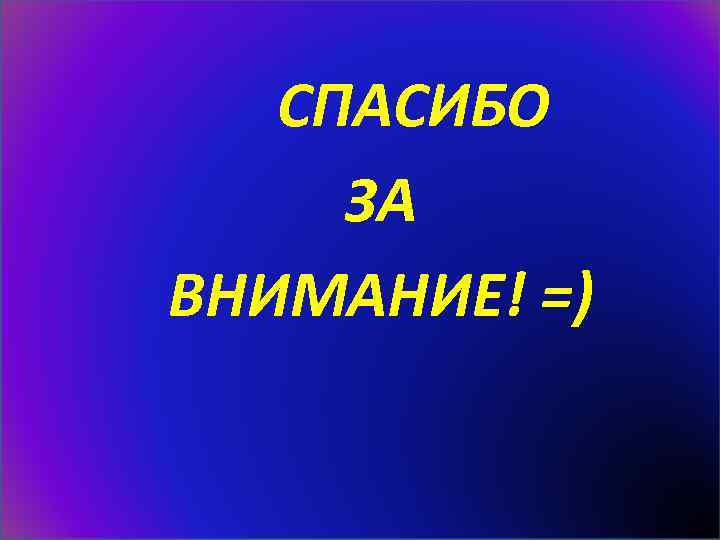 СПАСИБО ЗА ВНИМАНИЕ! =) 