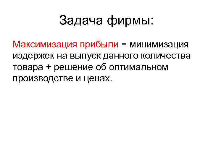 Задача фирмы: Максимизация прибыли = минимизация издержек на выпуск данного количества товара + решение