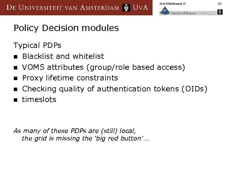 Grid Middleware III Policy Decision modules Typical PDPs n Blacklist and whitelist n VOMS