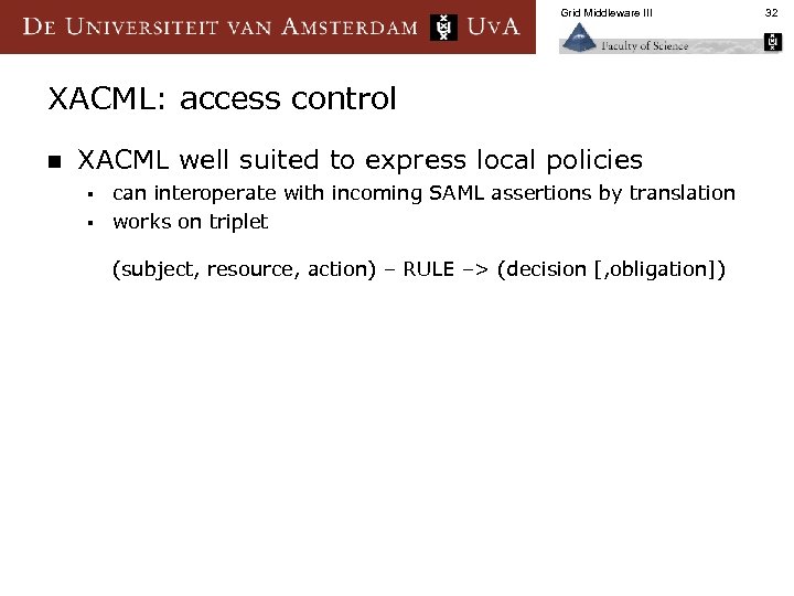 Grid Middleware III XACML: access control n XACML well suited to express local policies