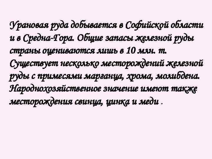 Урановая руда добывается в Софийской области и в Средна-Гора. Общие запасы железной руды страны