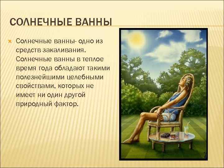 СОЛНЕЧНЫЕ ВАННЫ Солнечные ванны- одно из средств закаливания. Солнечные ванны в теплое время года