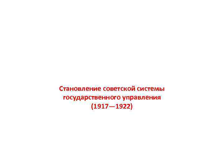 Становление советской системы государственного управления (1917— 1922) 