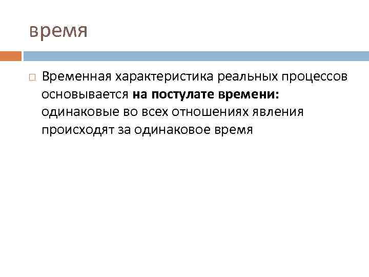 время Временная характеристика реальных процессов основывается на постулате времени: одинаковые во всех отношениях явления