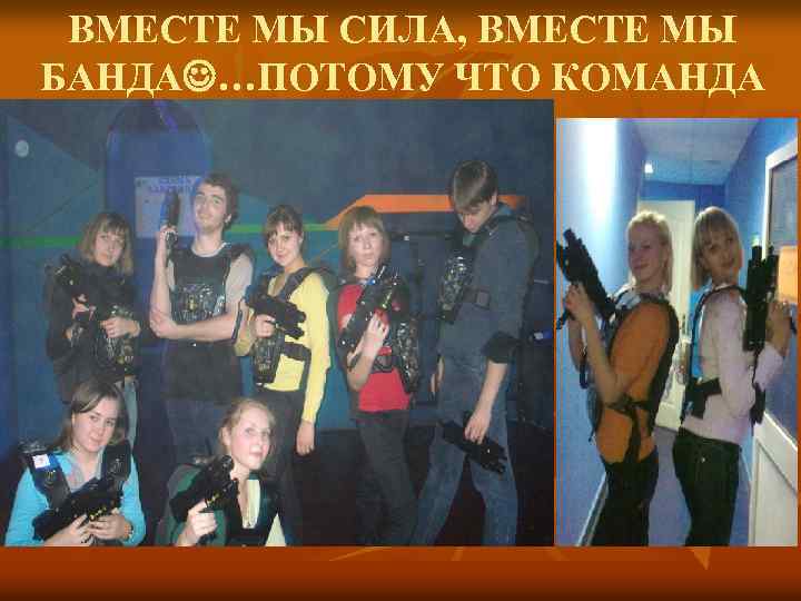ВМЕСТЕ МЫ СИЛА, ВМЕСТЕ МЫ БАНДА …ПОТОМУ ЧТО КОМАНДА 