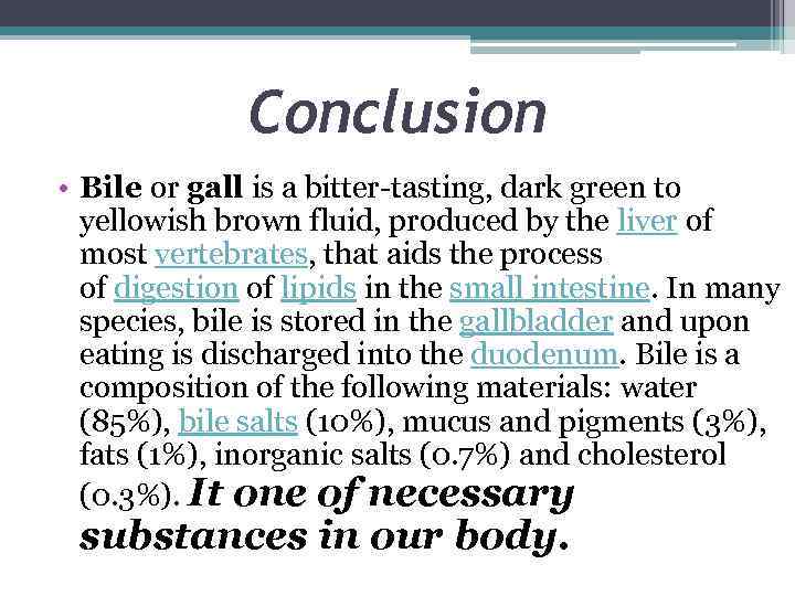 Conclusion • Bile or gall is a bitter-tasting, dark green to yellowish brown fluid,