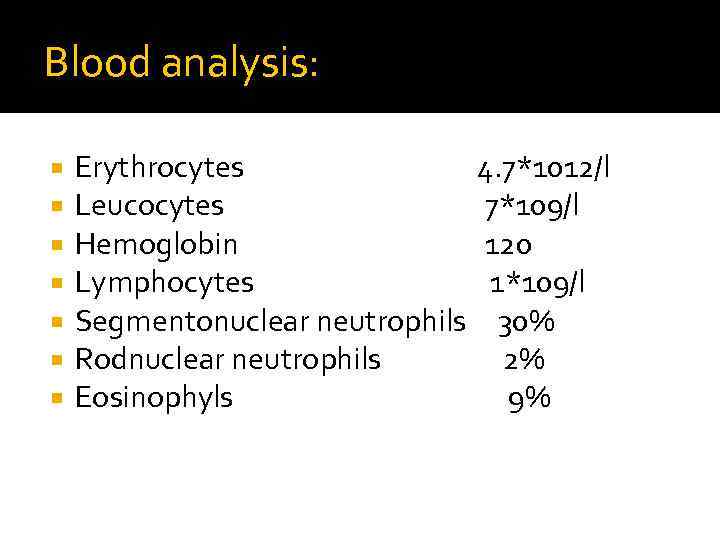 Blood analysis: Erythrocytes Leucocytes Hemoglobin Lymphocytes Segmentonuclear neutrophils Rodnuclear neutrophils Eosinophyls 4. 7*1012/l 7*109/l